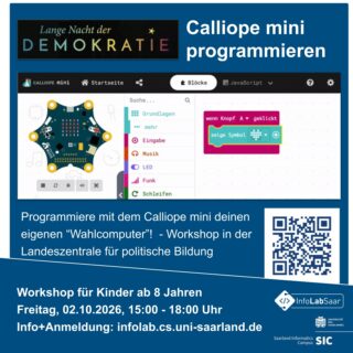 🗒️ Am Freitag, den 02.10.2026, findet im Saarland die "Lange Nacht der Demokratrie" statt. Das InfoLab bietet in der Landeszentrale für politische Bildung in Saarbrücken einen Workshop zum Calliope mini an. 

🤖 Kinder ab 8 Jahren können den Calliope mini kennenlernen und ihren eignen "Wahlcomputer" programmieren! 

🎯 Anmeldungen bitter per Mail an infolab@cs.uni-saarland.de