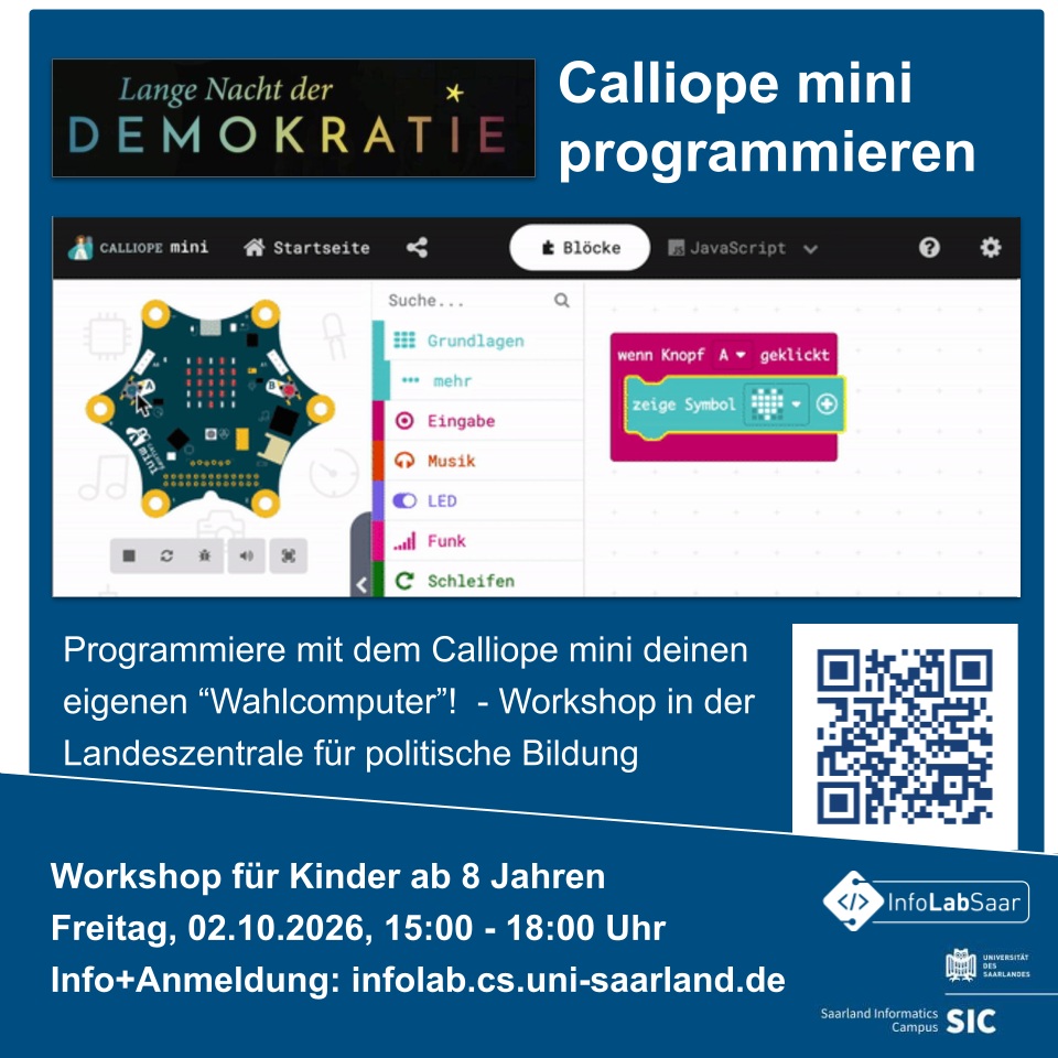 🗒️ Am Freitag, den 02.10.2026, findet im Saarland die "Lange Nacht der Demokratrie" statt. Das InfoLab bietet in der Landeszentrale für politische Bildung in Saarbrücken einen Workshop zum Calliope mini an. 

🤖 Kinder ab 8 Jahren können den Calliope mini kennenlernen und ihren eignen "Wahlcomputer" programmieren! 

🎯 Anmeldungen bitter per Mail an infolab@cs.uni-saarland.de